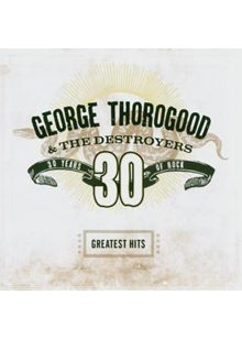 George Thorogood And The Destroyers - Greatest Hits: 30 Years Of Rock (Music CD)
